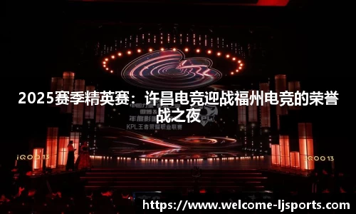 2025赛季精英赛：许昌电竞迎战福州电竞的荣誉战之夜